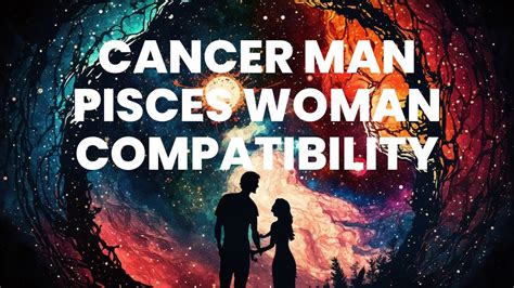 cancer man and pisces woman|Pisces Woman And Cancer Man – A Caring And Fluid。